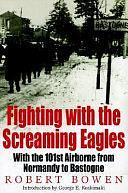 Fighting with the Screaming Eagles: With the 101st Airborne Division from Normandy to Bastogne by Christopher J. Anderson