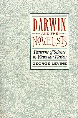 Darwin and the Novelists: Patterns of Science in Victorian Fiction by George Levine
