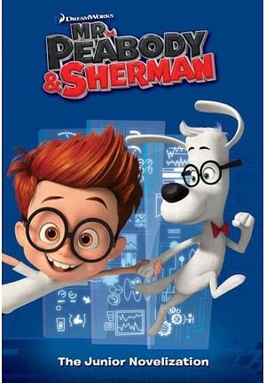 Mr. Peabody &amp; Sherman: The Junior Novelization by Erica David