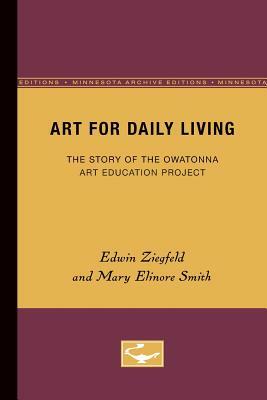 Art for Daily Living, Volume 4: The Story of the Owatonna Art Education Project by Edwin Ziegfeld, Mary Elinore Smith