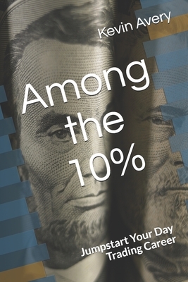 Among the 10%: Jumpstart Your Day Trading Career by Kevin Avery