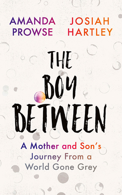 The Boy Between: A Mother and Son's Journey from a World Gone Grey by Amanda Prowse, Josiah Hartley