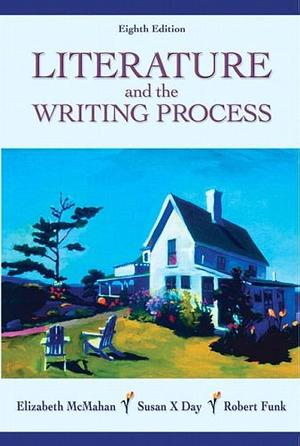 Literature and the Writing Process: Eighth Edition by Susan X. Day, Robert W. Funk, Elizabeth McMahan, Elizabeth McMahan