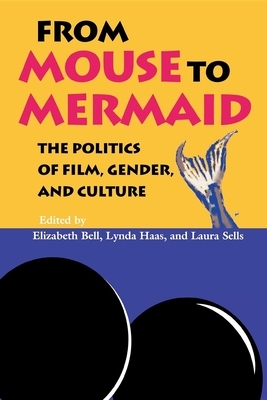 From Mouse to Mermaid: The Politics of Film, Gender, and Culture by Lynda Haas, Elizabeth Bell, Laura Sells