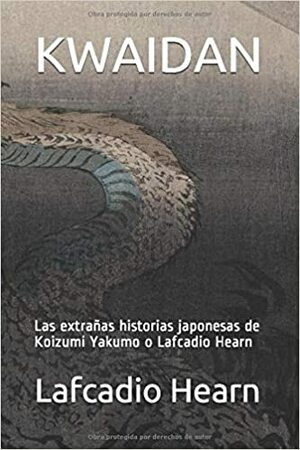 KWAIDAN: Las extrañas historias japonesas de Koizumi Yakumo o Lafcadio Hearn by Lafcadio Hearn