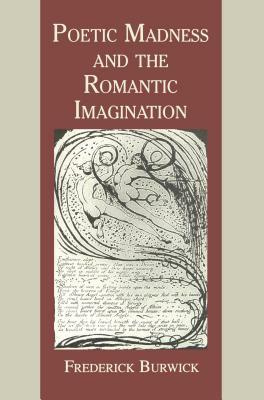 Poetic Madness and the Romantic Imagination by Frederick Burwick