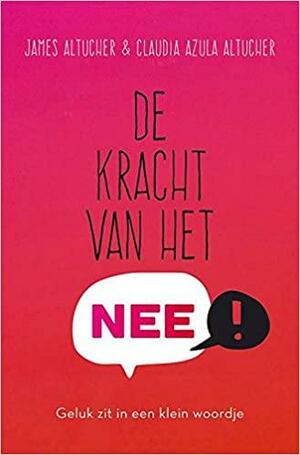 De kracht van het nee by Claudia Azula Altucher, James Altucher