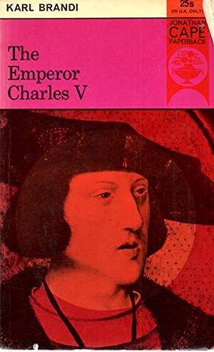 The Emperor Charles V: The Growth and Destiny of a Man and of a World-empire by Karl Brandi