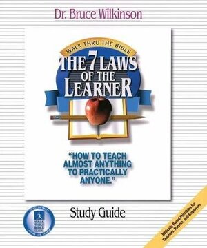 The 7 Laws of the Learner: Study Guide - How To Teach Anything to Practically Anyone by Bruce H. Wilkinson