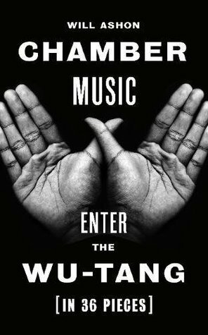 Chamber Music: Enter the Wu-Tang (in 36 Pieces) by Will Ashon
