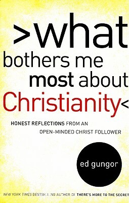 What Bothers Me Most about Christianity: Honest Reflections from an Open-Minded Christ Follower by Ed Gungor