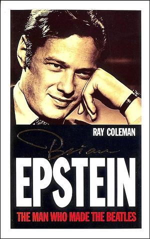 Brian Epstein: The Man who Made the Beatles by Ray Coleman