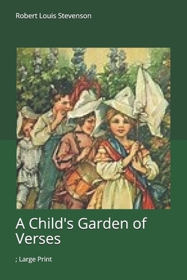 A Child's Garden of Verses: Large Print by Robert Louis Stevenson