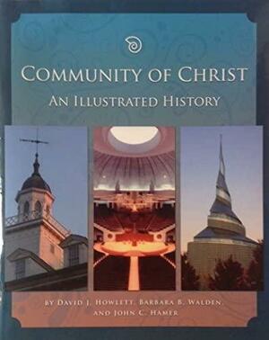 Community of Christ: An Illustrated History by David J. Howlett, John C. Hamer, Barbara B. Walden