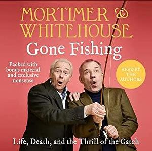 Mortimer & Whitehouse: Gone Fishing by Bob Mortimer, Paul Whitehouse