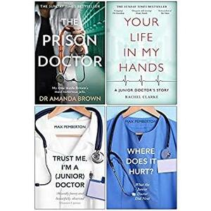 The Prison Doctor / Your Life In My Hands / Trust Me Im A Junior Doctor / Where Does It Hurt by Rachel Clarke, Amanda Brown, Max Pemberton