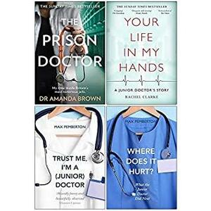The Prison Doctor / Your Life In My Hands / Trust Me Im A Junior Doctor / Where Does It Hurt by Rachel Clarke, Max Pemberton, Amanda Brown