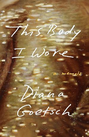 This Body I Wore: A Memoir by Diana Goetsch