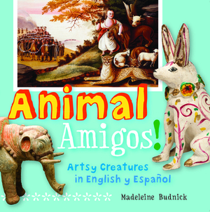 Animal Amigos!: Artsy Creatures in English Y Español by Madeleine Budnick