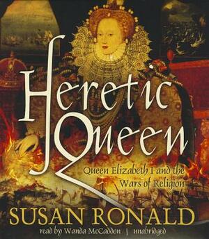 Heretic Queen: Queen Elizabeth I and the Wars of Religion by Susan Ronald