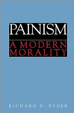 Painism: A Modern Morality by Richard D. Ryder