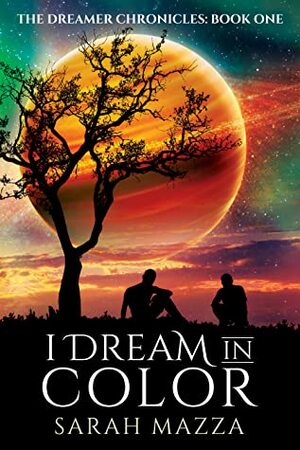 I Dream in Color (The Dreamer Chronicles #1) by Sarah Mazza
