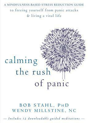 Calming the Rush of Panic: A Mindfulness-Based Stress Reduction Guide to Freeing Yourself from Panic Attacks and Living a Vital by Bob Stahl