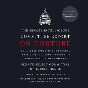 The Senate Intelligence Committee Report on Torture: Committee Study of the Central Intelligence Agency's Detention and Interrogation Program by Senate Select Committee on Intelligence