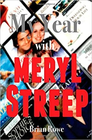 My Year with Meryl Streep: 52 Films in 52 Weeks by Brian Rowe