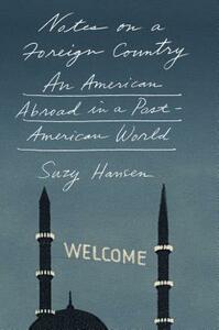 Notes on a Foreign Country: An American Abroad in a Post-American World by Suzy Hansen