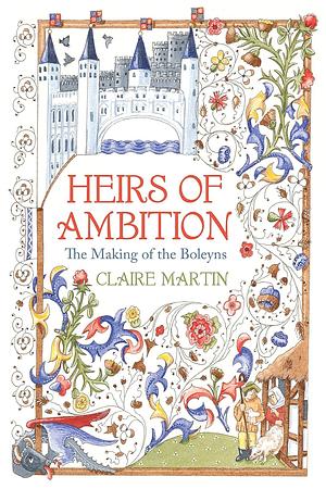 Heirs of Ambition: The Making of the Boleyns by Claire Martin