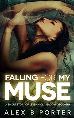 Falling For My Muse by Alex B. Porter