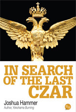 In Search of the Last Czar by Joshua Hammer