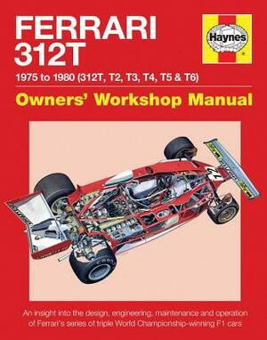 Ferrari 312t 1975 to 1980 (312t, T2, T3, T4, T5 & T6): An Insight Into the Design, Engineering, Maintenance and Operation of Ferrari's Series of Tripl by Nick Garton