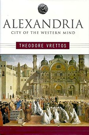 Alexandria: City of the Western Mind by Theodore Vrettos