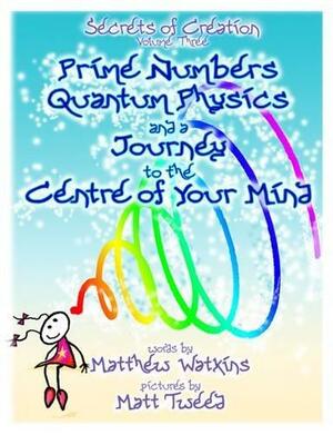 Prime Numbers, Quantum Physics and a Journey to the Centre of Your Mind by Matthew Watkins