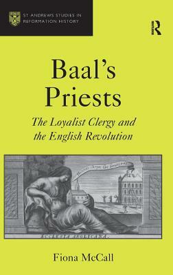 Baal's Priests: The Loyalist Clergy and the English Revolution by Fiona McCall