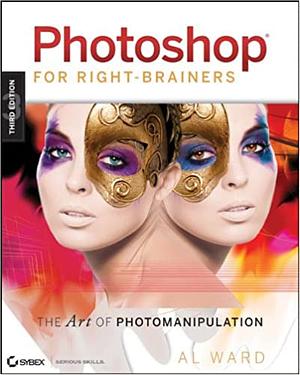 Photoshop?for Right-Brainers: The Art of Photo Manipulation by Al Ward