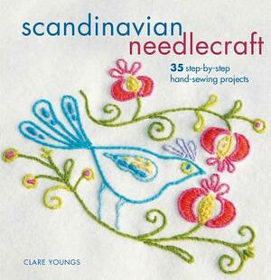 Scandinavian Needlecraft: 35 Step-By-Step Hand-Sewing Projects by Clare Youngs