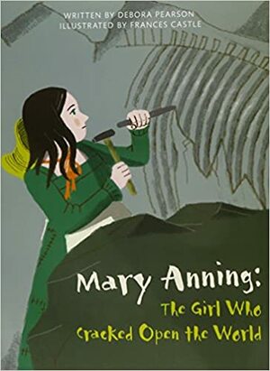 Mary Anning: The Girl Who Cracked Open the World by Debora Pearson