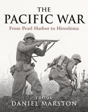 Pacific War: From Pearl Harbor to Hiroshima by Daniel Marston, Daniel Marston