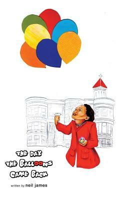 The Day the Balloons Came Back by Neil James