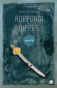 Roppongi Ripper: Japan-Krimi (Inspector Yuka Sato #2) by Andreas Neuenkirchen