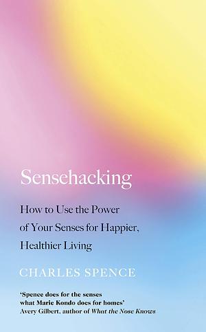 Sensehacking by Charles Spence, Charles Spence