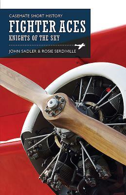 Fighter Aces: Knights of the Sky by John Sadler, Rosie Serdiville