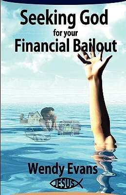 Seeking God for Your Financial Bailout by Wendy Evans