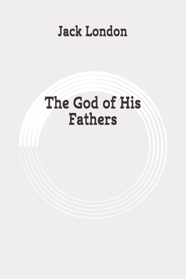 The God of His Fathers: Original by Jack London