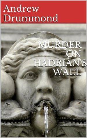 Murder on Hadrian's Wall by Andrew Drummond, Andrew Drummond