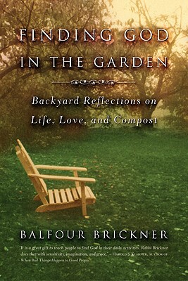 Finding God in the Garden: Backyard Reflections on Life, Love, and Compost by Balfour Brickner