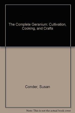 The Complete Geranium: Cultivation, Cooking, Crafts by Susan Conder